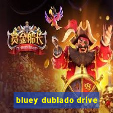 bluey dublado drive